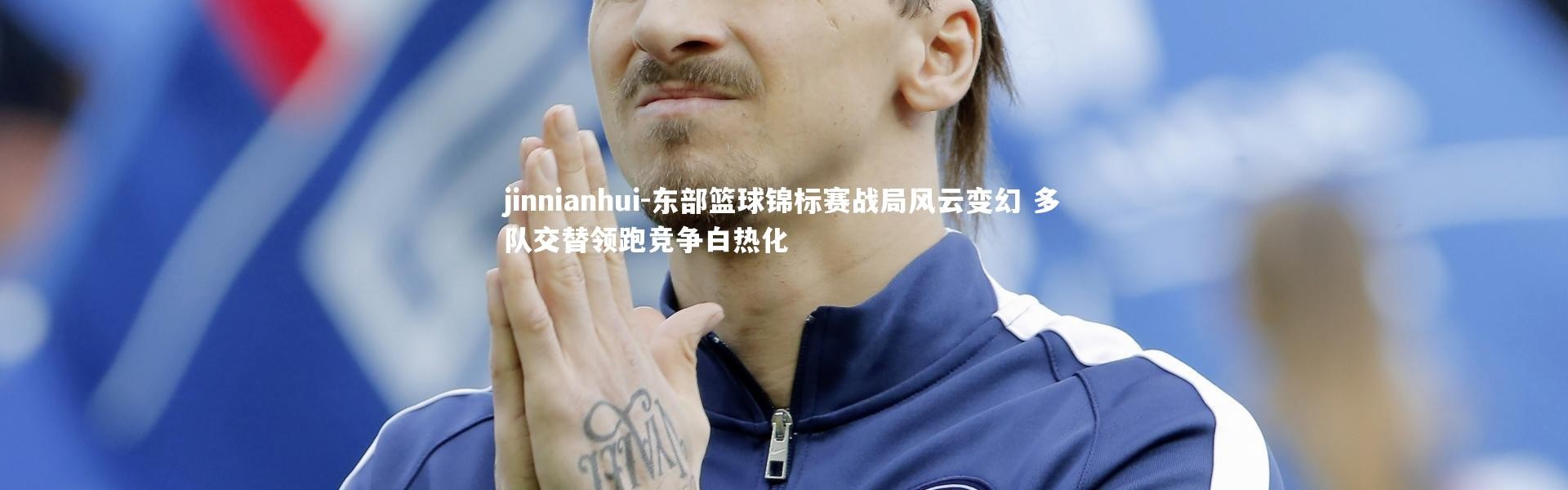 jinnianhui-东部篮球锦标赛战局风云变幻 多队交替领跑竞争白热化