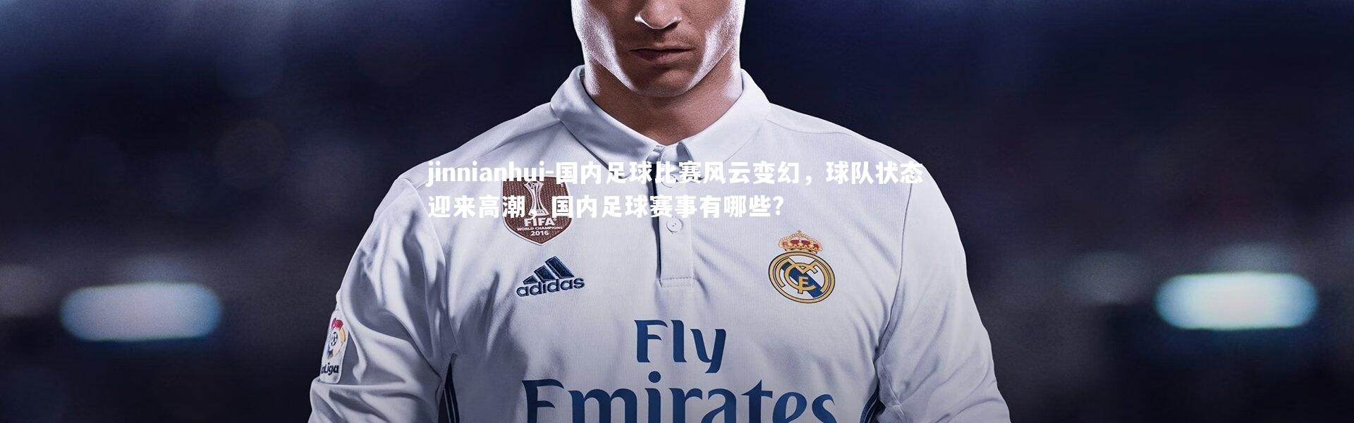 jinnianhui-国内足球比赛风云变幻，球队状态迎来高潮，国内足球赛事有哪些?