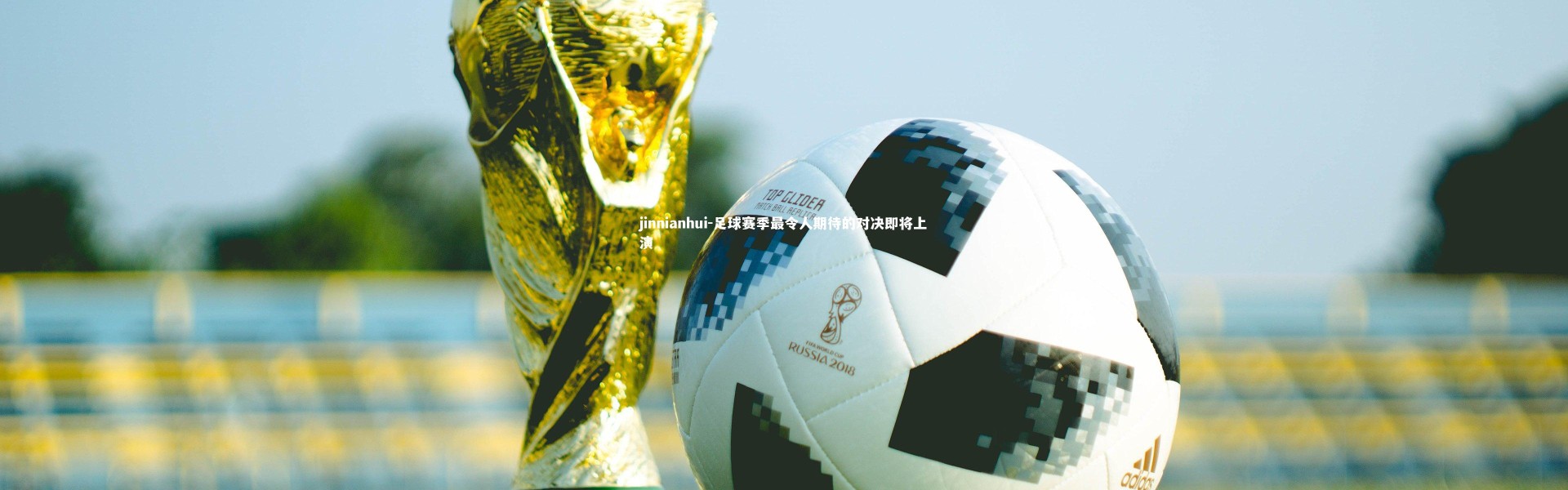 jinnianhui-足球赛季最令人期待的对决即将上演