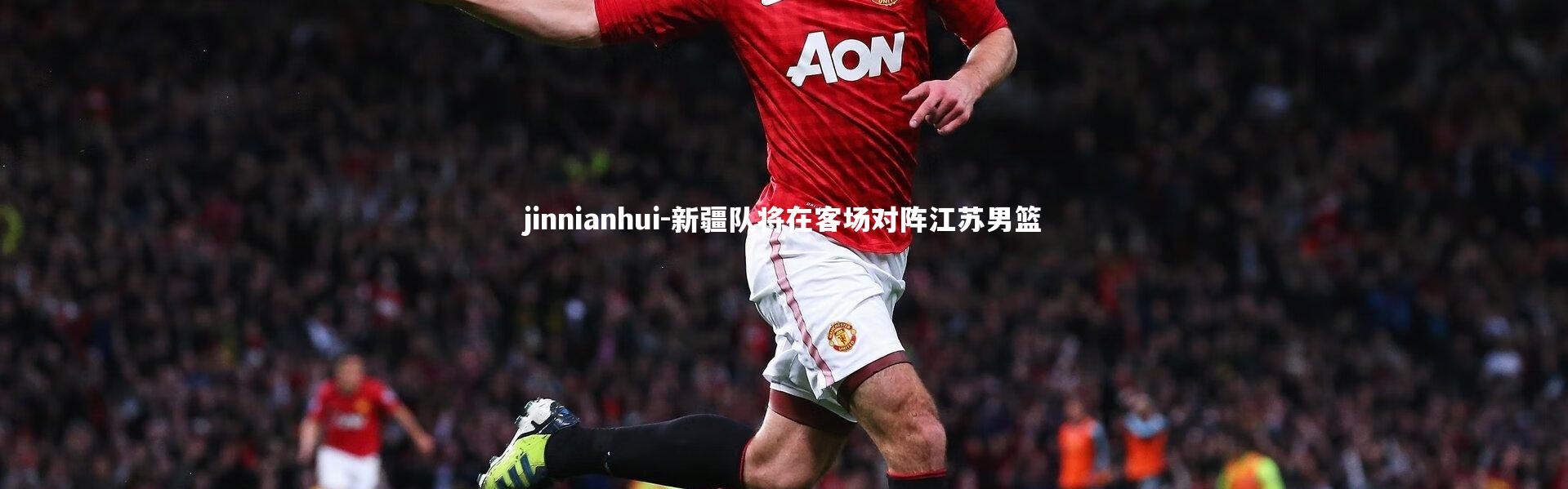 jinnianhui-新疆队将在客场对阵江苏男篮