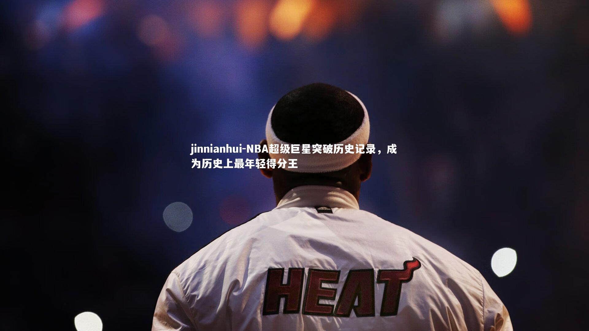 NBA超级巨星突破历史记录，成为历史上最年轻得分王